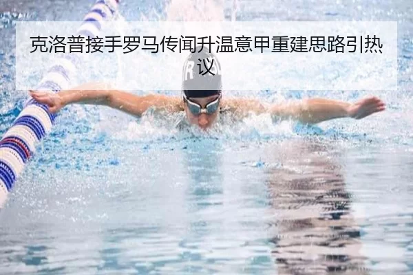 克洛普接手罗马传闻升温意甲重建思路引热议